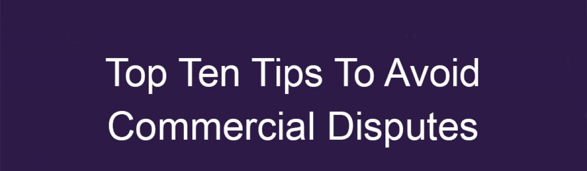 Top Ten Tips To Avoid Commercial Disputes